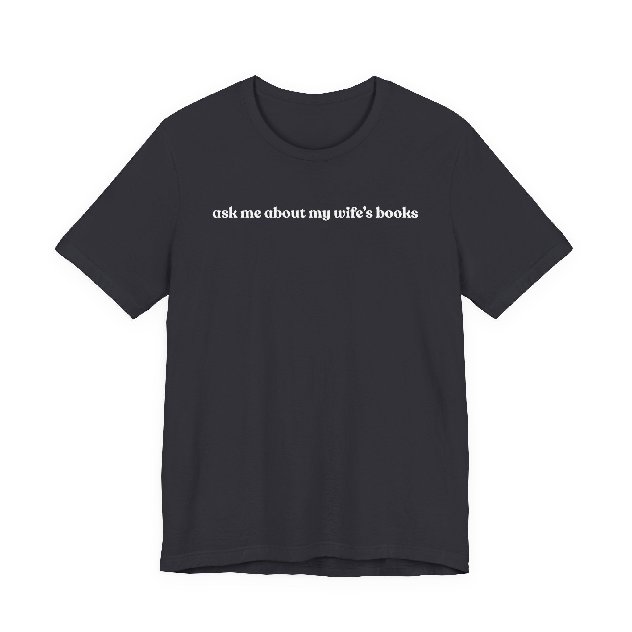 ask me about my wife's books | Dark Colours | That Feminine Urge | Funny BookTok Reader T-Shirt